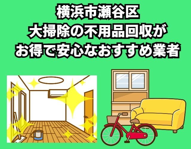 瀬谷区　大掃除の不用品回収がお得で安心なおすすめ業者